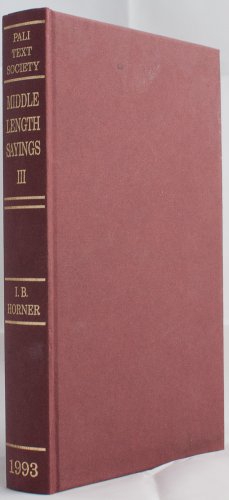 The Middle Length Sayings: (Maijhima-Nikaya): Vol. III: The Final Fifty Discourses. (Pali Text Society, Translations Series, No. 31) (9780860130222) by I. B. Horner