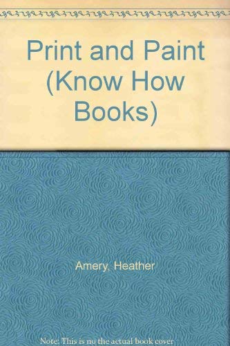 The Know How Book of Print and Paint (Know How Books) (9780860200109) by Heather Amery; Anne Civardi