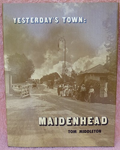 Stock image for YESTERDAY'S TOWN: MAIDENHEAD - The Story of This Place and the Men Who Made it for sale by Russ States