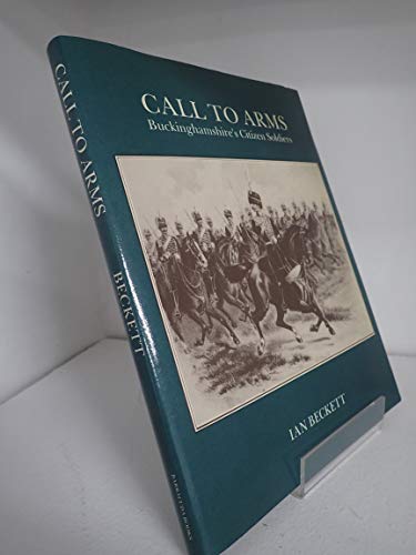 Imagen de archivo de Call to Arms : The Story of Bucks' Citizen Soldiers from Their Origins to Date a la venta por Blacket Books, PBFA
