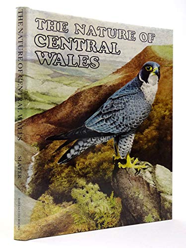 The Nature of Central Wales the Wildlife and Ecology of Powys Incorporating the Original Counties...