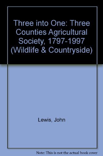 Three into one: Three Counties Agricultural Society, 1797-1997 (Wildlife & Countryside) (9780860235569) by LEWIS, John
