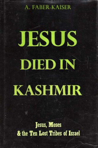 Jesus Died In Kashmir: Jesus, Moses And The Ten Lost Tribes Of Israel.