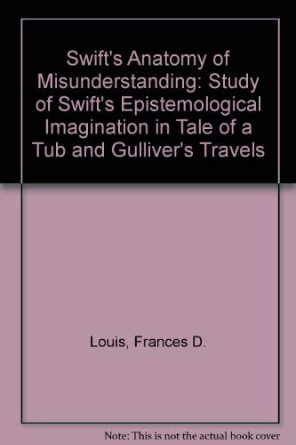 Beispielbild fr Swift's anatomy of misunderstanding: A study of Swift's epistemological imagination in A tale of a tub and Gulliver's travels zum Verkauf von Books From California