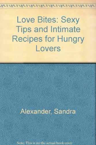 Love Bites: Sexy Tips and Intimate Recipes for Hungry Lovers (9780860518167) by Alexander, Sandra; Bastyra, Judy