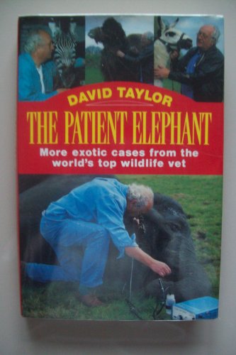 The Patient Elephant: More Exotic Cases from the World's Top Wildlife Vet (9780860518358) by Taylor, David