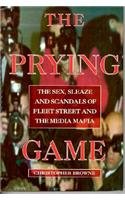 Stock image for The Prying Game : The Sex, Sleaze, and Scandals of Fleet Street and the Media Mafia for sale by The London Bookworm