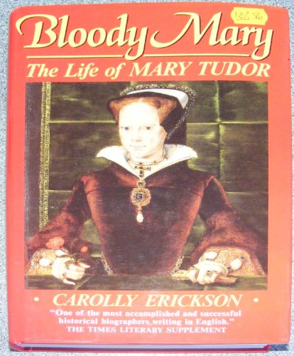 Bloody Mary: The Life of Mary Tudor - Carolly Erickson