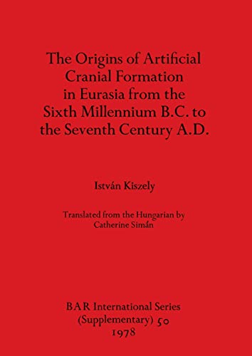 Stock image for The origins of artificial cranial formation in Eurasia from the sixth millennium B.C. to the seventh century A.D for sale by PBShop.store US