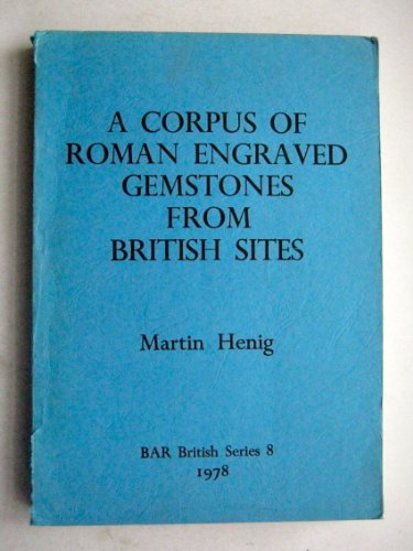 A corpus of Roman engraved gemstones from British sites (BAR British series) (9780860540397) by Henig, Martin