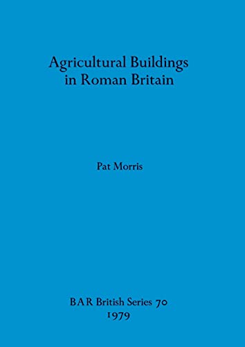 Agricultural Buildings in Roman Britain (BAR British) (9780860540656) by Morris, Pat