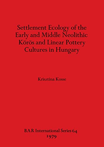 Stock image for Settlement Ecology of the Early and Middle Neolithic Koros and Linear Pottery Cultures in Hungary for sale by PBShop.store US