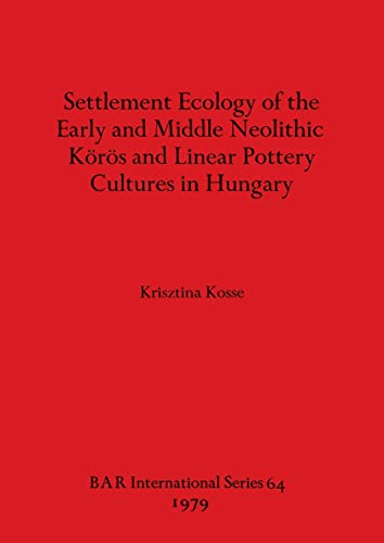 9780860540663: Settlement Ecology of the Early and Middle Neolithic Krs and Linear Pottery Cultures in Hungary (BAR International)