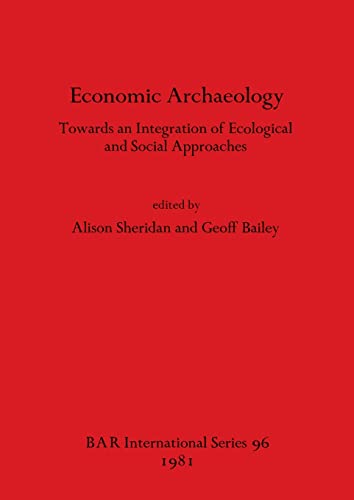 Stock image for Economic Archaeology: Towards an integration of Ecological and Social Approaches (BAR international Series, No. 96) for sale by Wonder Book