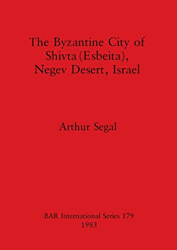 The Byzantine City of Shivta (Esbeita), Negev Desert, Israel (BAR International) (9780860542315) by Segal, Arthur