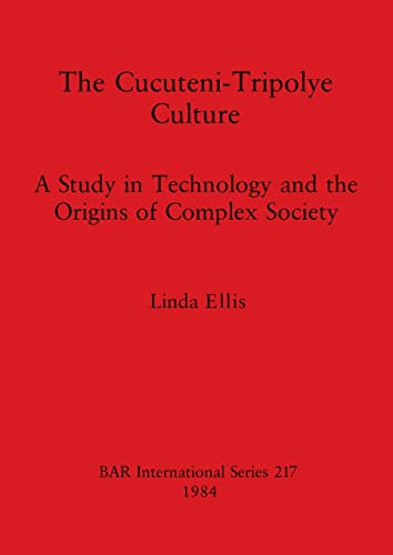 The Cucuteni-Tripolye Culture: A Study in Technology and the Origins of Complex Society (BAR International) (9780860542797) by Ellis, Linda