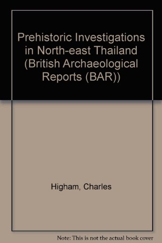 Prehistoric Investigations in Northeast Thailand (British Archaeological Reports (BAR)) (3 Volume Set) (BAR international series) (9780860543008) by HIGHAM (Charles) And Amphan Kijngam