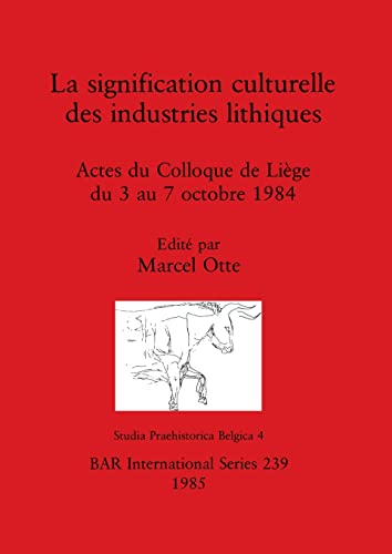 Stock image for La signification culturelle des industries lithiques: Actes du Colloque de Liege du 3 au 7 Octobre 1984 (BAR international series 239) (Studia Praehistorica Belgica 4) for sale by Zubal-Books, Since 1961