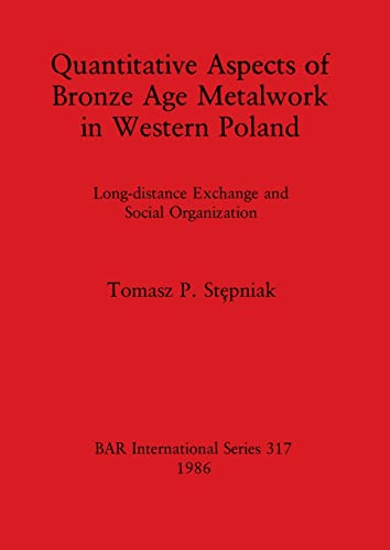 Beispielbild fr Quantitative Aspects of Bronze Age Metalwork in Western Poland: Long-Distance Exchange and Social Organization (317) (British Archaeological Reports International Series) zum Verkauf von Anybook.com