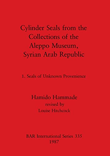 9780860544296: Cylinder Seals from the Collections of the Aleppo Museum, Syrian Arab Republic: 1. Seals of Unknown Provenience (335) (British Archaeological Reports International Series)