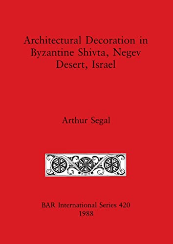 Architectural Decoration in Byzantine Shivta, Negev Desert, Israel (BAR International) (9780860545422) by Segal, Arthur