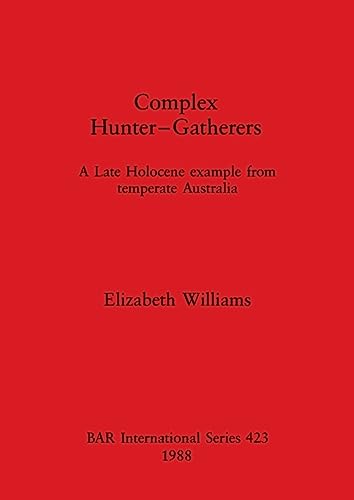 Complex Hunter-gatherers: A late holocene example from temperate Australia: 423 (British Archaeological Reports International Series) (9780860545453) by Williams, Elizabeth