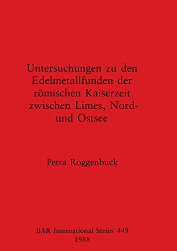 Untersuchungen zu den Edelmetallfunden der RÃ¶mischen Kaiserzeit zwischen Limes, Nord- und Ostsee (BAR International) (German Edition) (9780860545767) by Roggenbuck, Petra; Leech, Roger