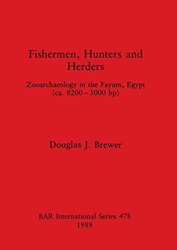Fishermen, Hunters and Herders: Zooarchaeology in the Fayum, Egypt (ea. 8200- 5000 bp) (BAR International) (9780860546153) by Brewer, Douglas J