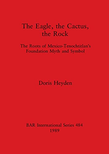 The Eagle, the Cactus, the Rock (BAR International) (9780860546214) by Heyden, Doris