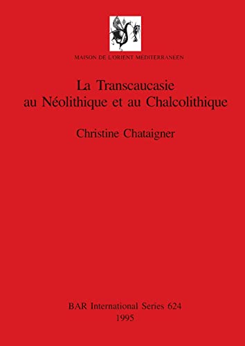 La Transcaucasie au NÃ olithique et au Chalcolithique - Christine Chataigner
