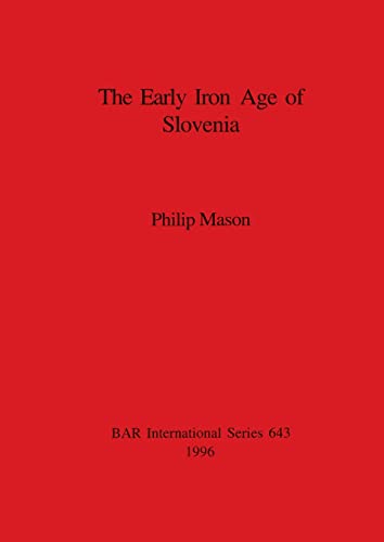 The Early Iron Age of Slovenia (BAR International) (9780860548287) by Mason, Philip