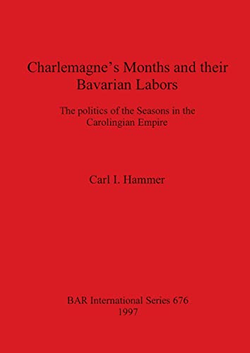 Charlemagne's Months and their Bavarian Labors : The politics of the Seasons in the Carolingian Empire - Carl I. Hammer