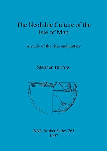 Neolithic Culture of the Isle of Man: A study of the sites and pottery (BAR British) (9780860548720) by Burrow, Stephen