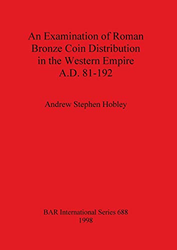 Stock image for An Examination of Roman Bronze Coin Distribution in the Western Empire A. D. 81-192 (British Archaeological Reports International Series) for sale by Castle Hill Books