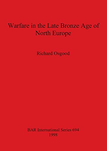 Warfare in the Late Bronze Age of North Europe (BAR International) (9780860548782) by Osgood, Richard
