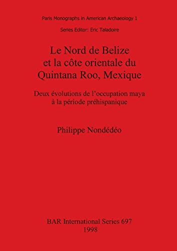 9780860548836: Le Nord de Belize et la cte orientale du Quintana Roo, Mexique: Deux volutions de l'occupation maya  la priode prhispanique (697) (British Archaeological Reports International Series)