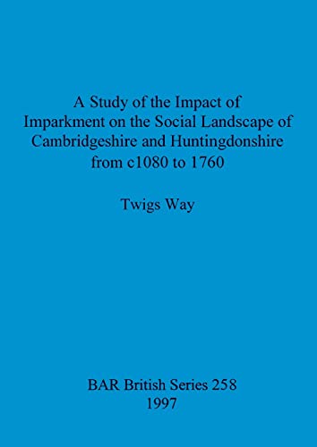 Stock image for A study of the impact of imparkment on the social landscape of Cambridgeshire and Huntingdonshire from c1080 to 1760 for sale by PBShop.store US