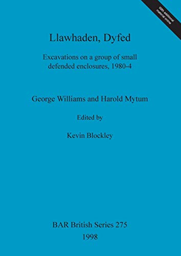 Llawhaden, Dyfed: Excavations on a group of small defended enclosures, 1980-4 (BAR British) (9780860549208) by Williams, George; Mytum, Harold; Blockley, Kevin