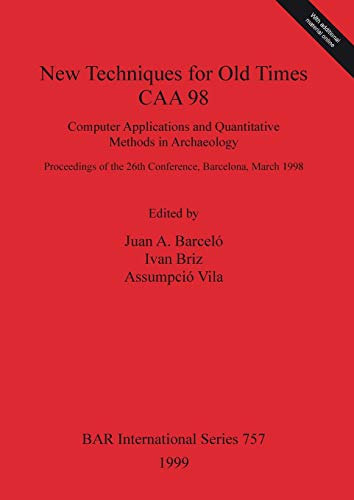 Imagen de archivo de New Techniques for Old Times - CAA98. Computer Applications and Quantitative Methods in Archaeology: Proceedings of the 26th Conference, Barcelona, March 1998 (British Archaeological Reports British Series 757) a la venta por Zubal-Books, Since 1961