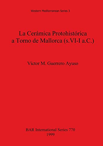 Stock image for La Cermica Protohistrica a Torno de Mallorca (s. VI-I a.C.) [BAR international series, 770.; BAR international series., Western Mediterranean series ;, 3.] for sale by Joseph Burridge Books