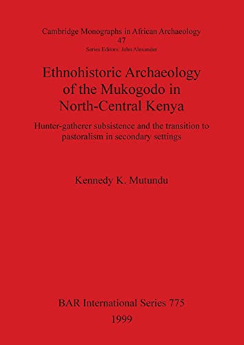 Stock image for Ethnohistoric Archaeology of the Mukogodo in North-Central Kenya: Hunter-gatherer subsistence and the transition to pastoralism in secondary settings (British Archaeological Reports (BAR) International 775) (Cambridge Monographs in African Archaeology for sale by Zubal-Books, Since 1961