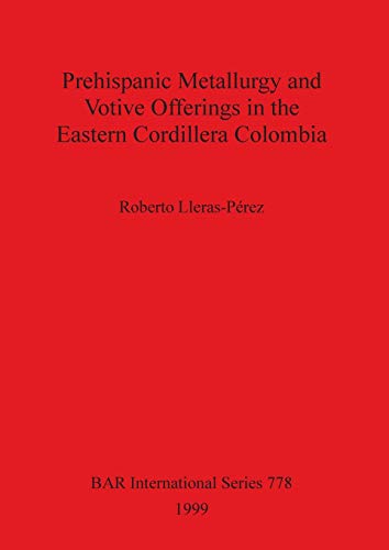9780860549963: Prehispanic metallurgy and votive offerings in the Eastern Cordillera Colombia (778) (British Archaeological Reports International Series)