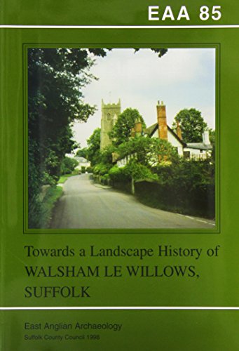 Beispielbild fr EAA 85 TOWARDS A LANDSCAPE HISTORY OF WALSHAM LE WILLOWS, SUFFOLK zum Verkauf von Revaluation Books