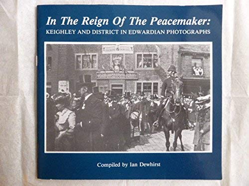Beispielbild fr In the Reign of the Peacemaker: Keighley and District in Edwardian Photographs zum Verkauf von WorldofBooks