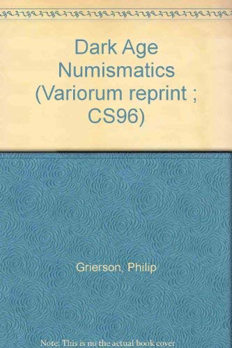 Dark Age numismatics: Selected studies (Variorum reprint ; CS96) (9780860780410) by Grierson, Philip