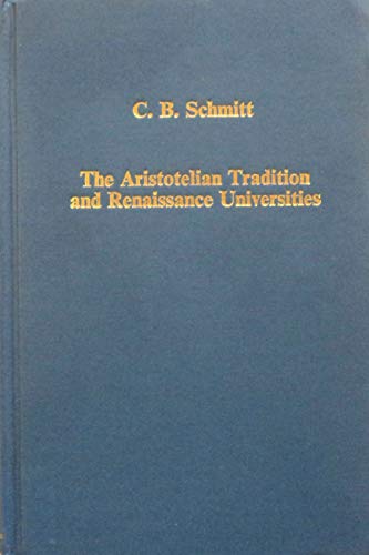 The Aristotelian Tradition & Renaissance Universities (Collected Studies ; No Cs203) (9780860781516) by Schmitt, Charles B.