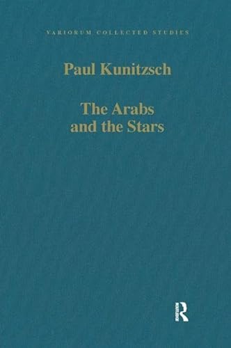 The Arabs and the Stars: Texts and Traditions on the Fixed Stars and Their Influence in Medieval Europe (Variorum Collected Studies) (9780860782551) by Kunitzsch, Paul