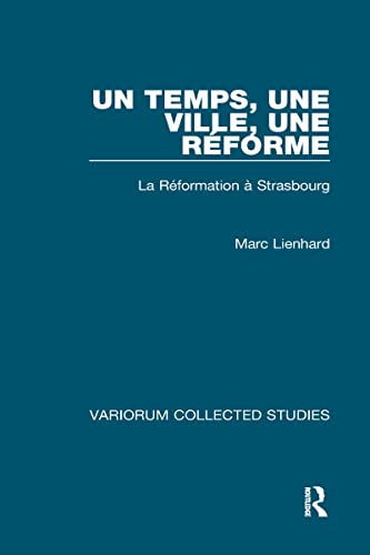 UN Temps, Une Ville, Une Reforme: LA Reformation a Strasbourg / Studien Zur Reformation in Strass...
