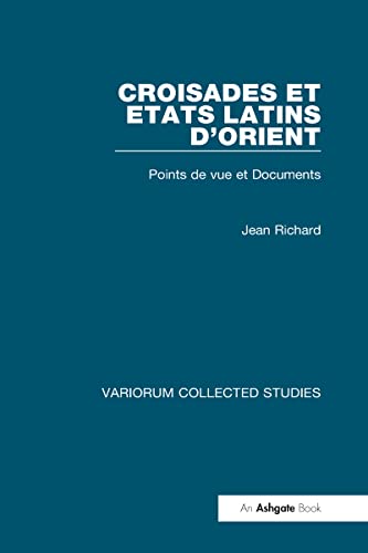 Croisades et Etats latins dâ€™Orient: Points de vue et Documents (Variorum Collected Studies) (9780860783404) by Richard, Jean