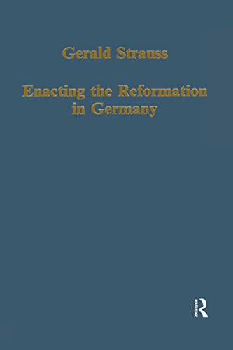 Enacting the Reformation in Germany: Essays on Institution and Reception (Variorum Collected Studies) (9780860783510) by Strauss, Gerald